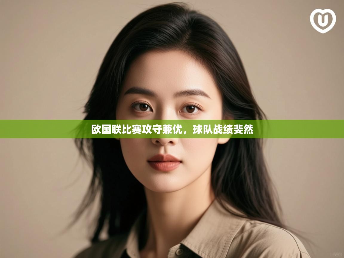 欧国联比赛攻守兼优,球队战绩斐然 第1张