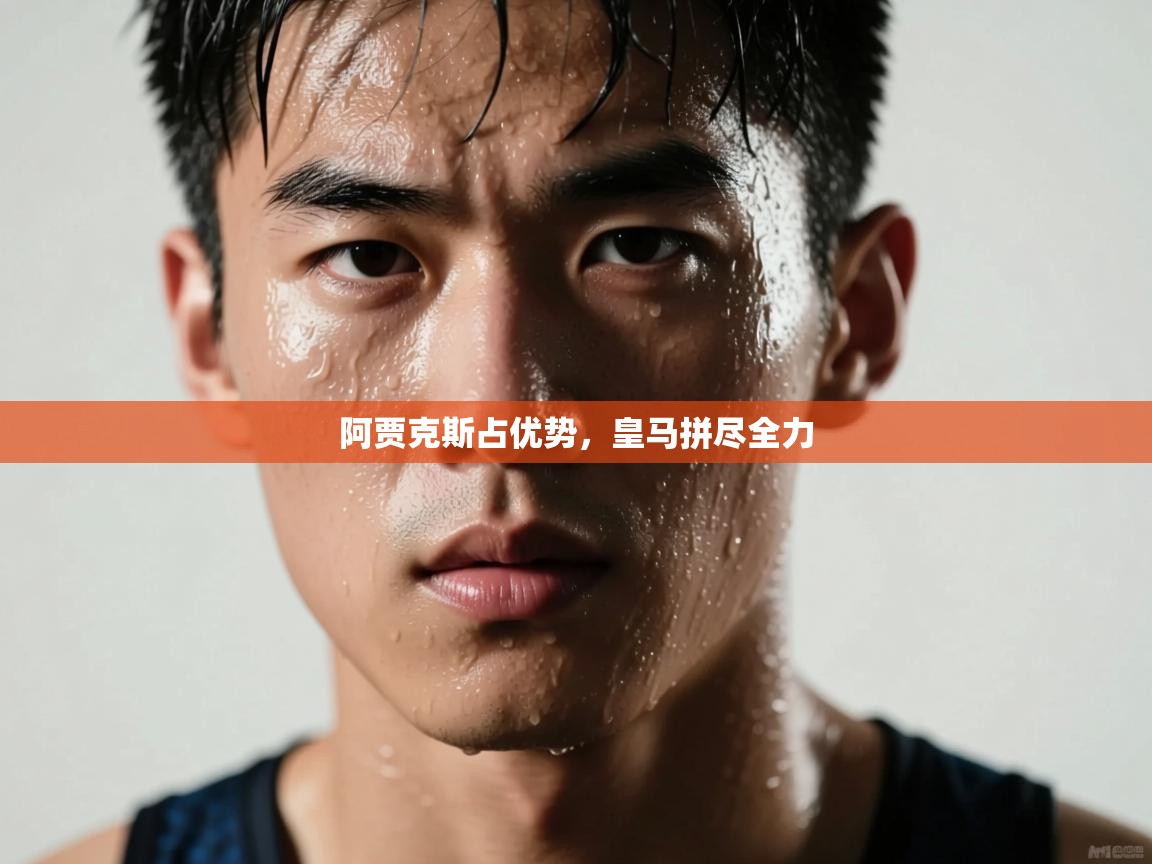 阿贾克斯占优势,皇马拼尽全力 第1张