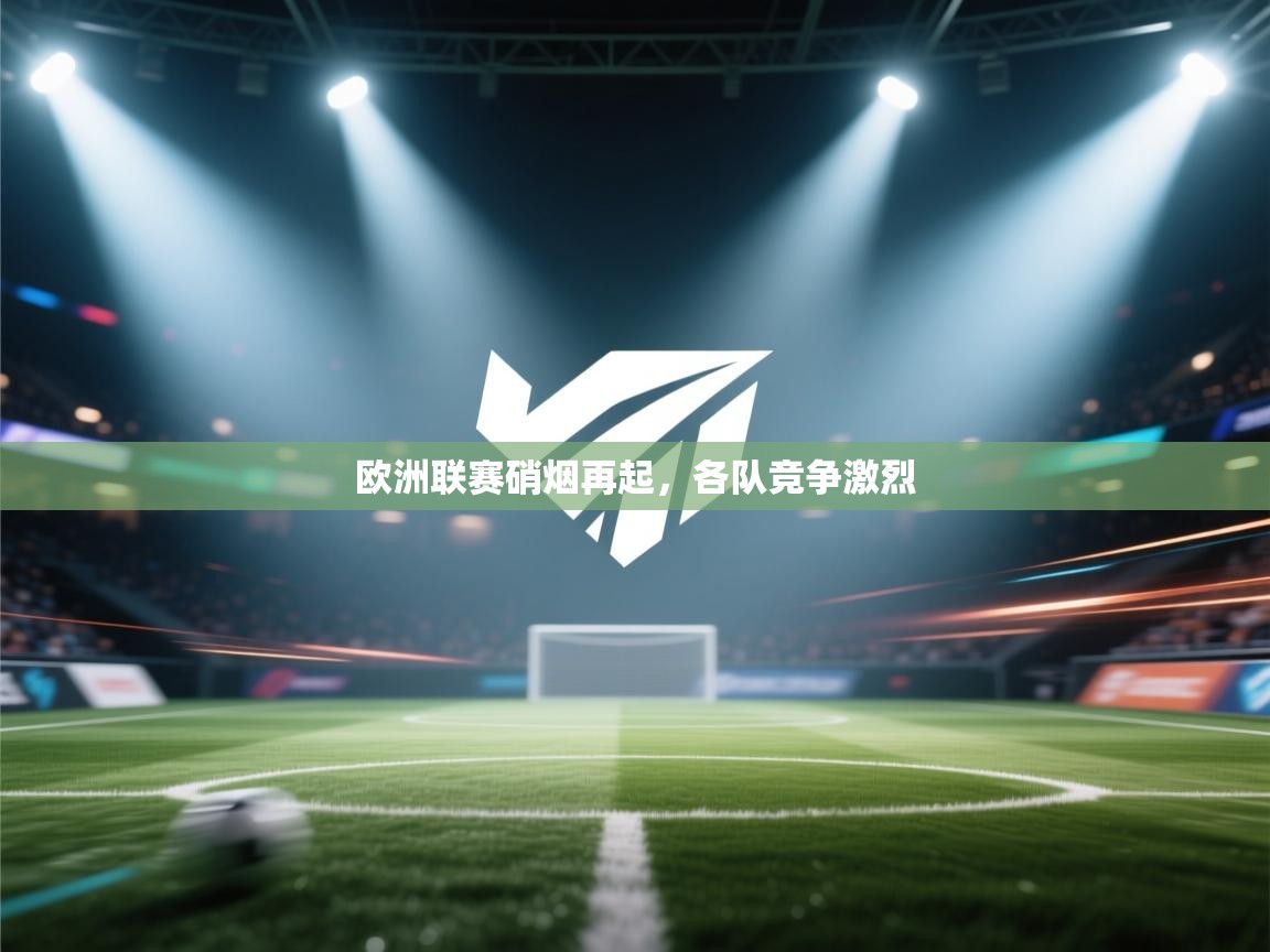 欧洲联赛硝烟再起,各队竞争激烈 第1张