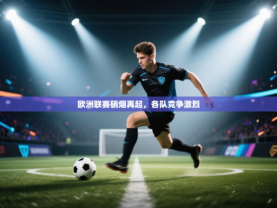 欧洲联赛硝烟再起,各队竞争激烈 第2张